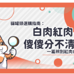 白肉紅肉傻傻分不清？貓罐頭選購指南：一篇辨別紅肉白肉差在哪？